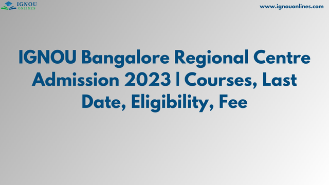 IGNOU Bangalore Regional Centre Admission 2023 | Courses, Last Date, Eligibility, Fee